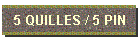 5 QUILLES / 5 PIN