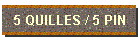 5 QUILLES / 5 PIN